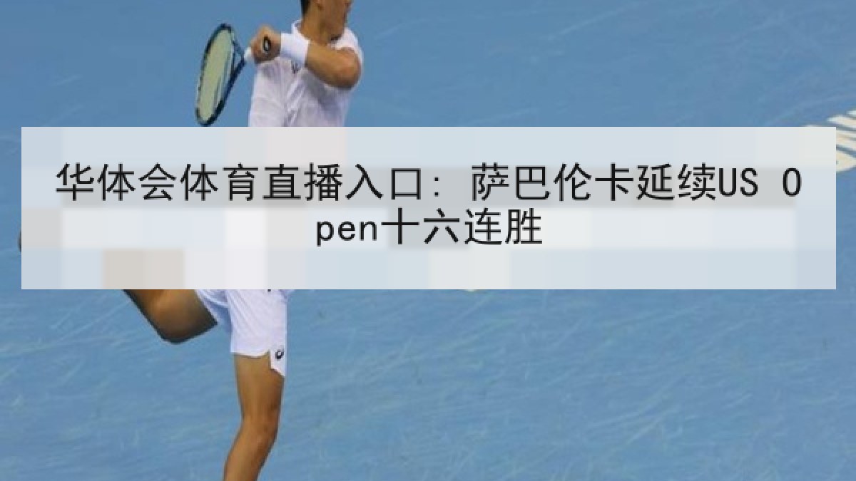 华体会体育直播入口: 萨巴伦卡延续US Open十六连胜